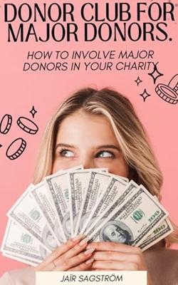 Donor club for major donors: How do you get in touch with major donors and get them involved in your organization? (English Edition)