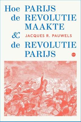 Hoe Parijs de revolutie maakte en de revolutie Parijs (Paperback)