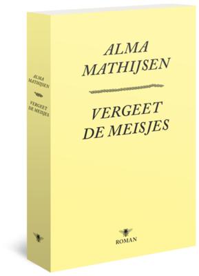 Alma Mathijsen Vergeet de meisjes Alma Mathijsen Vergeet de meisjes