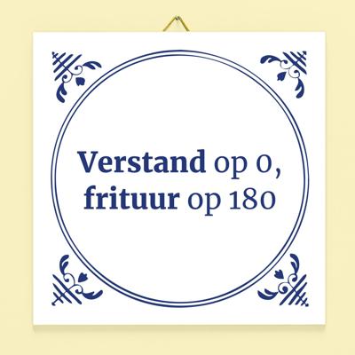 Tegeltje Verstand op 0, frituur op 180
