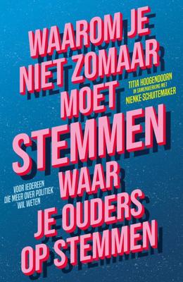 Waarom je niet zomaar moet stemmen waar je ouders op stemmen - Titia Hoogendoorn, Nienke Schuitemaker - ebook Waarom je niet zomaar moet stemmen waar je ouders op stemmen - Titia Hoogendoorn, Nienke Schuitemaker - ebook