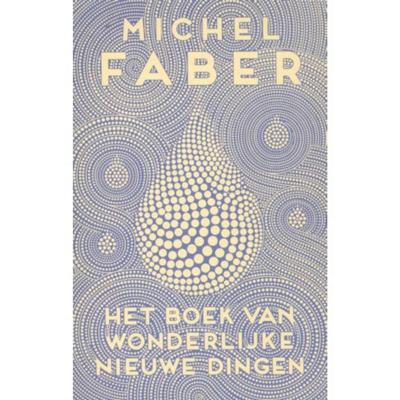 Michel  Faber Het boek van wonderlijke nieuwe dingen