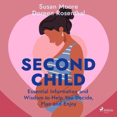 Second Child: Essential Information and Wisdom to Help You Decide, Plan and Enjoy Second Child: Essential Information and Wisdom to Help You Decide, Plan and Enjoy