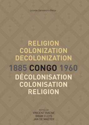 Religion, Colonization and Decolonization in Congo, 1885-1960. Religion, colonisation et décolonisation au Congo, 1885-1960 - - ebook