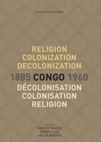 Religion, Colonization and Decolonization in Congo, 1885-1960. Religion, colonisation et décolonisation au Congo, 1885-1960 - - ebook - thumbnail