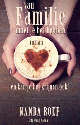 Van familie moet je het hebben en kan je het krijgen ook! - Nanda Roep - ebook