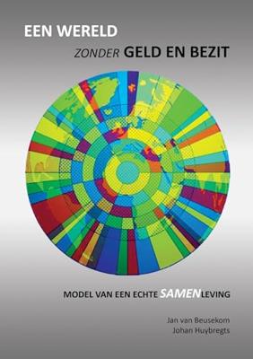 Een wereld zonder geld en bezit - Johan Huybregts, Jan van Beusekom - ebook Een wereld zonder geld en bezit - Johan Huybregts, Jan van Beusekom - ebook