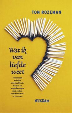Wat ik van liefde weet - Ton Rozeman - eBook (9789046811375) Wat ik van liefde weet - Ton Rozeman - eBook (9789046811375)