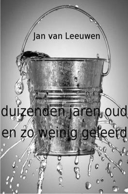 Duizenden jaren oud en zo weinig geleerd - Jan van Leeuwen - ebook