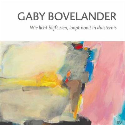 Gaby Bovelander - Wie licht blijft zien, loopt nooit in duisternis (Hardback)