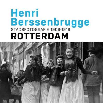 Henri Berssenbrugge Stadsfotografie 1906-1916 Rotterdam - Frits Gierstberg, Paul van de Laar - Hardcover (9789490631116)