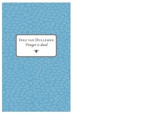 Vroeger is dood - Inez van Dullemen - ebook