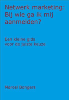 Netwerk Marketing: Bij wie ga ik mij aanmelden? - Marcel Bongers - ebook