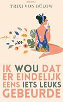 Ik wou dat er eindelijk eens iets leuks gebeurde - Trixi von Bülow - ebook - thumbnail