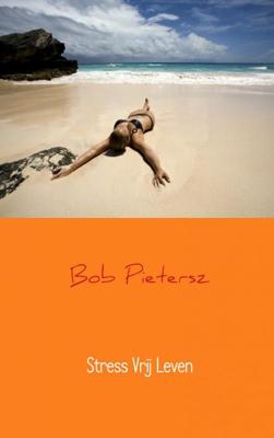 Stress vrij leven - Bob Pietersz - eBook (9789402100501) Stress vrij leven - Bob Pietersz - eBook (9789402100501)