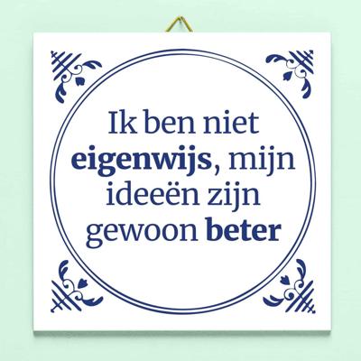 Tegeltje Ik ben niet eigenwijs, mijn ideeën zijn gewoon beter