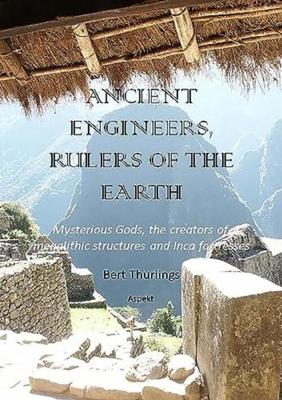 Mysterious Gods, the creators of megalithic structures and Inca Fortresses - Bert Thurlings - ebook