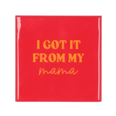 Tegeltje i got it from my mama 10X10X1CM