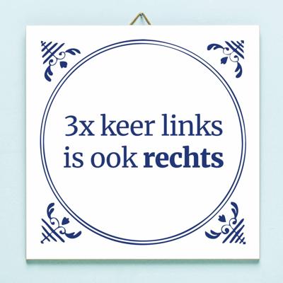 Tegeltje Drie keer links is ook rechts Tegeltje Drie keer links is ook rechts