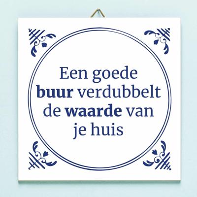 Tegeltje Een goede buur verdubbelt de waarde van je huis Tegeltje Een goede buur verdubbelt de waarde van je huis
