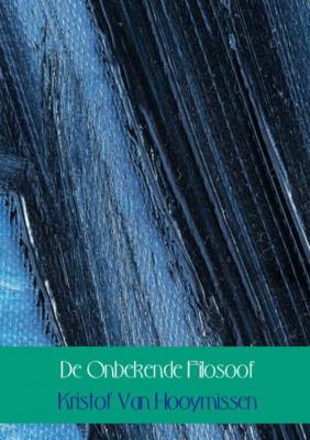 De Onbekende Filosoof - Kristof van Hooymissen - Paperback (9789402181753)