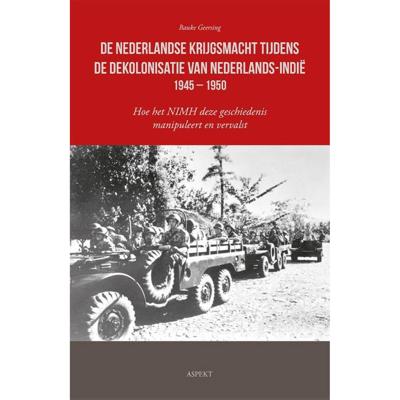 De Nederlandse krijgsmacht tijdens de dekolonisatie van Nederlands-Indië 1945 - 1950 (Paperback)
