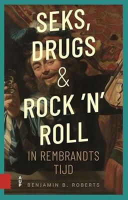 Seks, drugs en rock 'n' roll in Rembrandts tijd (Paperback)
