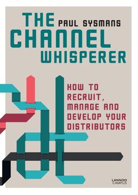 The channel whisperer ; how to recruit and manage your distributors - Paul Sysmans - ebook