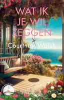 Wat ik je wil zeggen - Courtney Walsh - ebook - thumbnail