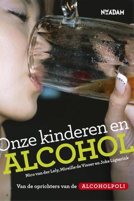 Onze kinderen en alcohol - Nico van der Lely, Mirelle de Visser, Joke Ligterink - ebook
