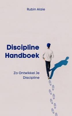 Discipline Handboek: Het Boek Met Tips & Inzichten: Zo Ontwikkel Je Discipline - Rubin Alaie - ebook
