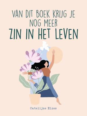 Van dit boek krijg je nog meer zin in het leven - Catelijne Elzes - ebook