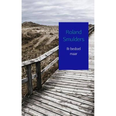 Roland Smulders Ik bedoel maar Roland Smulders Ik bedoel maar