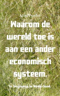 Alias  Pyrrho Waarom de wereld toe is aan een ander economisch systeem.
