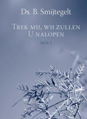 Trek mij, wij zullen U nalopen - Deel 1 34 preken uit het Oude Testament - B. Smijtegelt - ebook