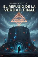 El Refugio de la Verdad Final - Arthur Huxley - ebook - thumbnail