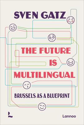 THE FUTURE IS MULTILINGUAL - BRUSSELS AS A BLUEPRINT - Sven Gatz - ebook