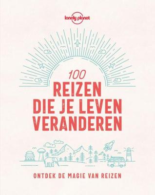 Lonely Planet 100 reizen die je leven veranderen (Paperback)