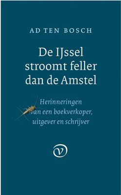 De IJssel stroomt feller dan de Amstel - Ad ten Bosch - ebook