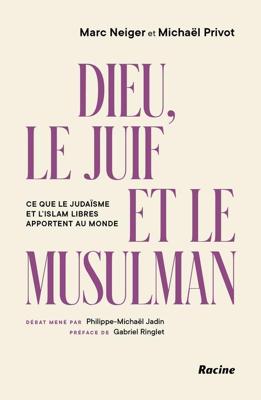 Dieu, le juif et le musulman : Ce que le judaïsme et l'islam libres apportent au monde - Marc Neiger, Michaël Privot, Philippe-Michael Jadin - ebook