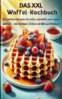 Das XXL-Waffel-Kochbuch: 80 einfache Rezepte für süße, herzhafte und vegane Waffeln – inkl. Beilagen, Soßen und Nährwertangaben (German Edition) - thumbnail