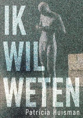 Ik wil weten - Patricia Huisman - ebook