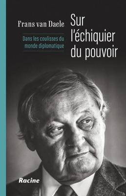 Sur l'échiquier du pouvoir ; dans les coulisses du monde diplomatique - Frans van Daele - ebook