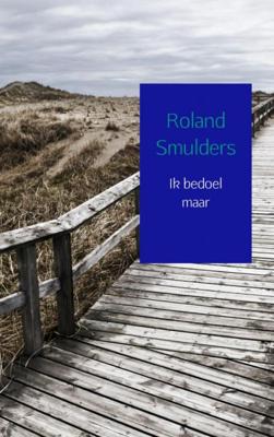 Roland Smulders Ik bedoel maar Roland Smulders Ik bedoel maar