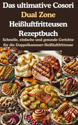 Das ultimative Cosori Dual Zone Heißluftfritteusen Rezeptbuch - Jana Aircook - ebook