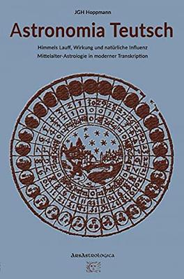 Astronomia Teutsch - Himmels Lauff, Wirkung und natürliche Influenz: Mittelalter-Astrologie in moderner Transkription (German Edition)