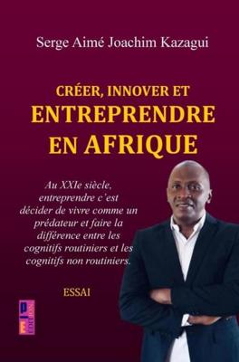 Créer, innover et entreprendre en Afrique - Serge Aimé Joachim Kazagui - ebook