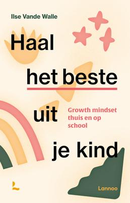 HAAL HET BESTE UIT JE KIND - GROWTH MINDSET THUIS EN OP SCHOOL - Ilse Vande Walle - ebook