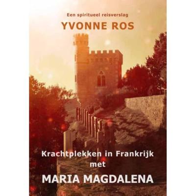 Krachtplekken in Frankrijk met Maria Magdalena - Yvonne Ros - Paperback (9789462470767)