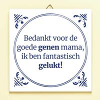 Tegeltje Bedankt voor de goede genen mama, ik ben fantastisch gelukt! - thumbnail